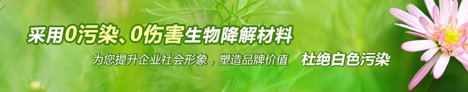 采用0污染、0傷害生物降解材料，杜絕白色污染